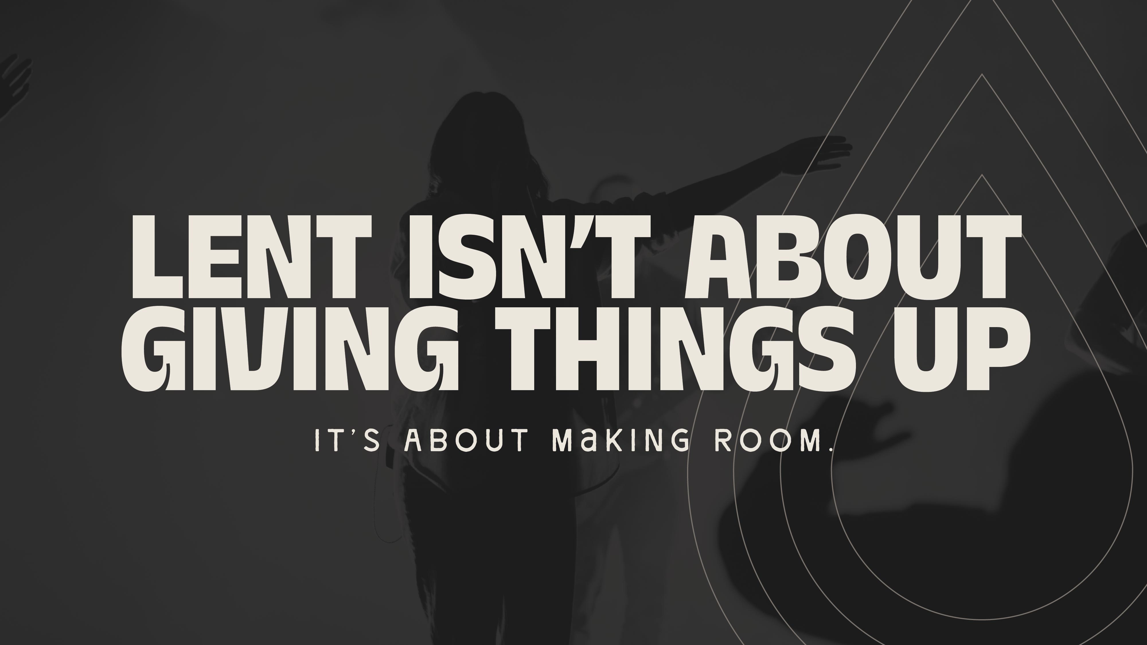 Lent Isn’t About Giving Things Up