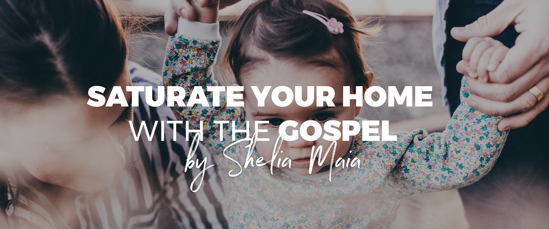 Saturate your Home with the Gospel Saturate your Home with the Gospel